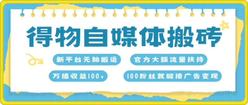 得物自媒体搬砖，万播收益100+，官方大额流量扶持，100粉丝就能接广告变现