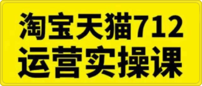 淘宝天猫712运营实操课（无水印版）