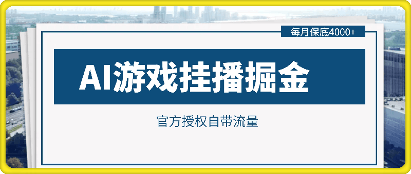 AI游戏挂播掘金，官方授权自带流量，每月保底4000+