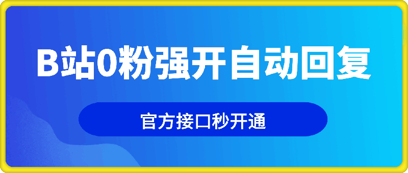 B站0粉强开自动回复教程，官方接口秒开通