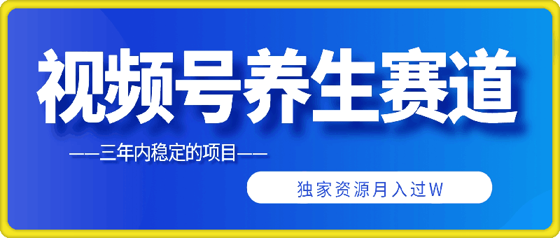 三年内稳定的项目，视频号养生赛道，独家资源月入过W