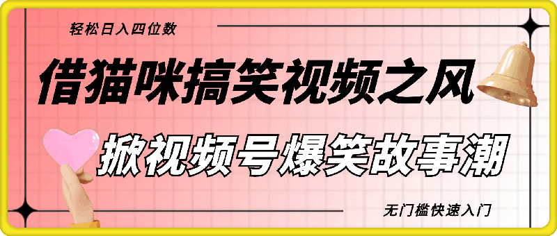借猫咪搞笑视频之风，掀视频号爆笑故事潮，轻松日入四位数，无门槛快速入门!