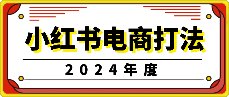 小红书2024年电商打法：小红书开店选品运营课