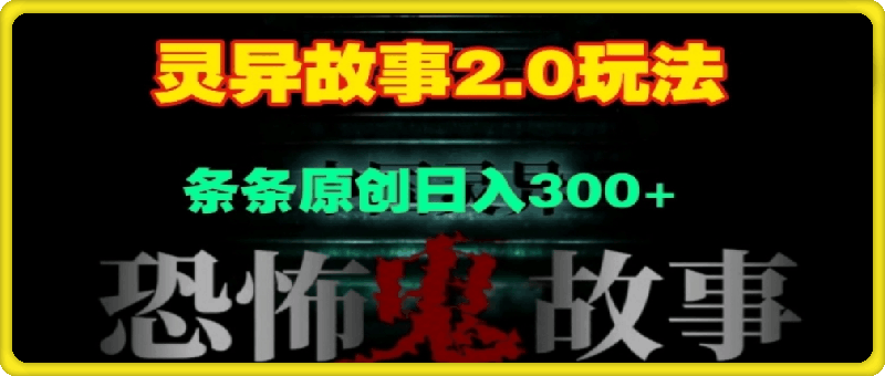 灵异故事2.0玩法，几分钟一天视频，条条原创日入3张
