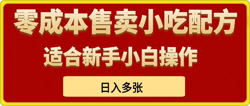 零成本售卖小吃配方，日入多张，适合新手小白操作【揭秘】