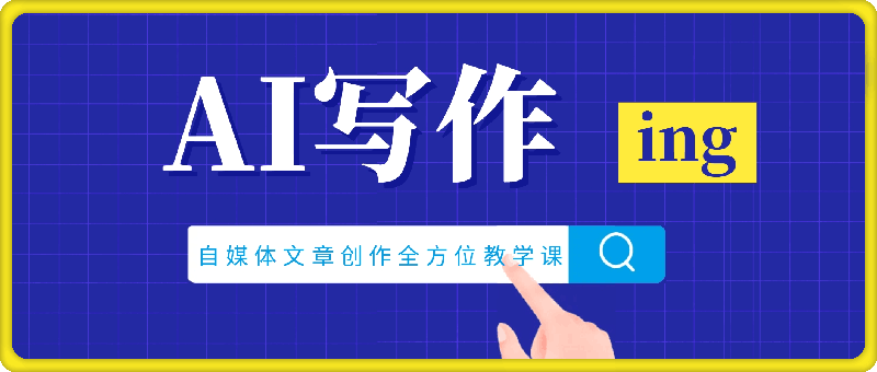 AI写作：自媒体文章创作全方位教学课，技能提升+实操训练