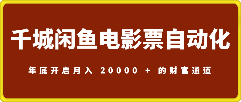 千城：闲鱼电影票自动化，年底开启月入 20000 + 的财富通道，可自动化