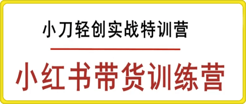小刀轻创小红书带货训练营
