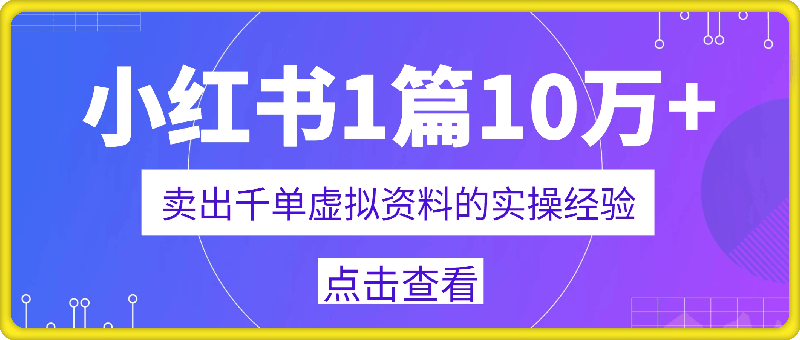 小红书1篇10万+，卖出千单虚拟资料的实操经验