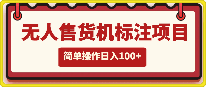 无人售货机标注项目，简单无脑易操作，日入100+