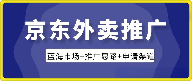 京东外卖推广项目_蓝海市场+推广思路+申请渠道【揭秘】