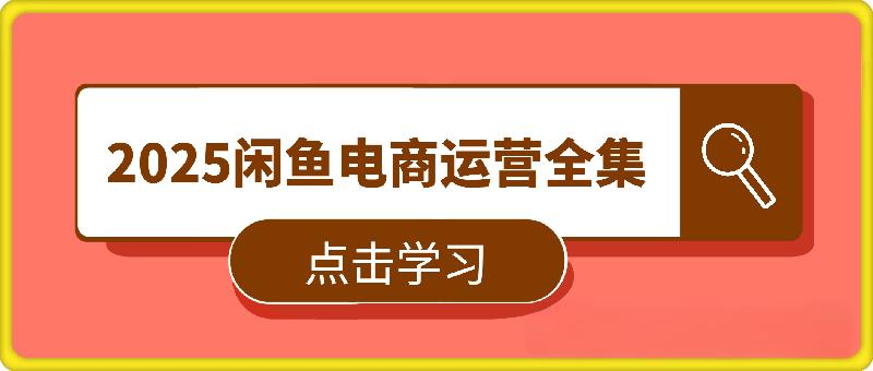 2025闲鱼电商运营全集