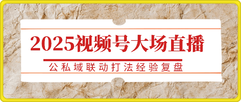 2025视频号大场直播，公私域联动打法经验复盘