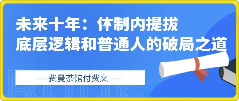 未来十年，体制内提拔底层逻辑和普通人的破局之道（全网独家深度好文)