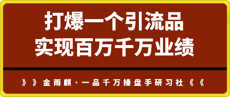 千万操盘手研习社：打爆一个引流品，实现百万千万业绩