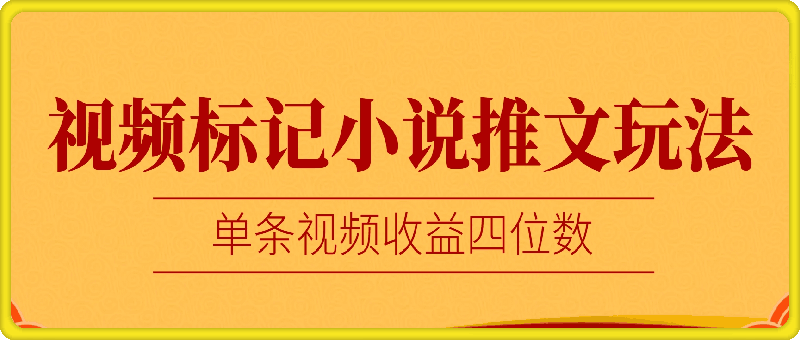视频标记小说推文玩法，单条视频收益四位数