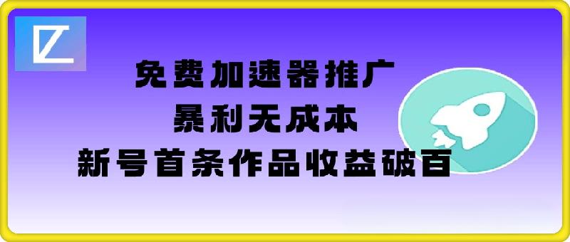 免费加速器推广项目_新号首条作品收益破百【图文+视频+2w字教程】